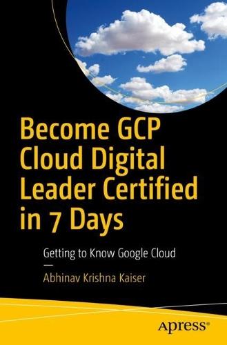 Become GCP Cloud Digital Leader Certified in 7 Days: Getting to Know Google Cloud  by Abhinav Krishna Kaiser at Abbey's Bookshop, 