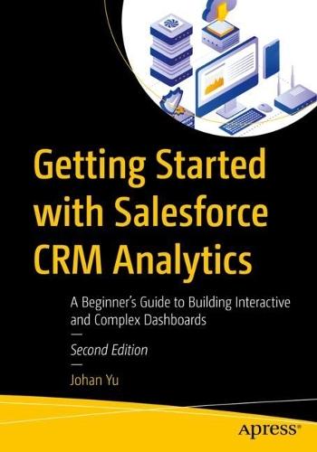 Getting Started with Salesforce CRM Analytics: A Beginner’s Guide to Building Interactive and Complex Dashboards  by Johan Yu at Abbey's Bookshop, 