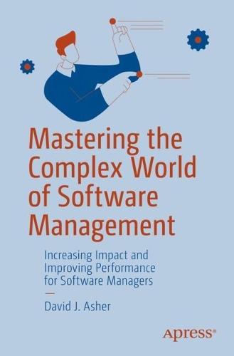Mastering the Complex World of Software Management: Increasing Impact and Improving Performance for Software Managers  by David J. Asher at Abbey's Bookshop, 