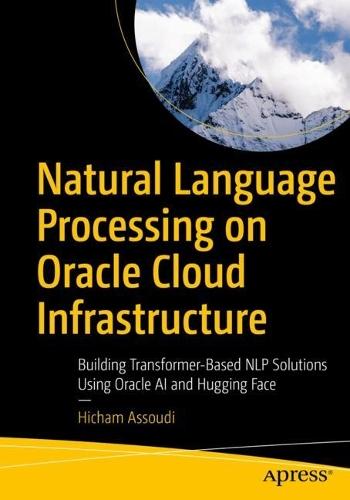 Natural Language Processing on Oracle Cloud Infrastructure: Building Transformer-Based NLP Solutions Using Oracle AI and Hugging Face  by Hicham Assoudi at Abbey's Bookshop, 