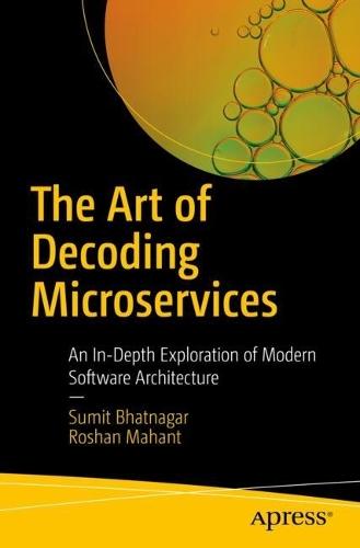 The Art of Decoding Microservices: An In-Depth Exploration of Modern Software Architecture  by Sumit Bhatnagar at Abbey's Bookshop, 