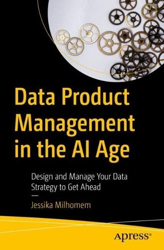 Data Product Management in the AI Age: Design and Manage Your Data Strategy to Get Ahead  by Jessika Milhomem at Abbey's Bookshop, 