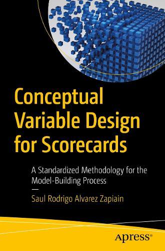 Conceptual Variable Design for Scorecards: A Standardized Methodology for the Model-Building Process  by Saul Rodrigo Alvarez Zapiain at Abbey's Bookshop, 