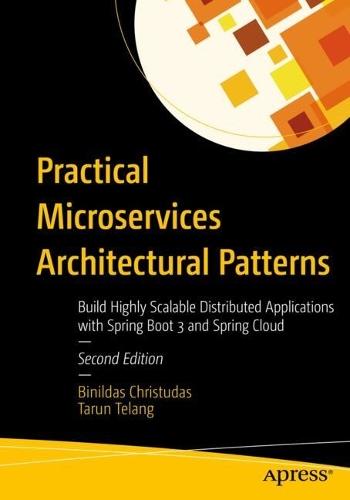 Practical Microservices Architectural Patterns: Build Highly Scalable Distributed Applications with Spring Boot 3 and Spring Cloud  by Binildas Christudas at Abbey's Bookshop, 