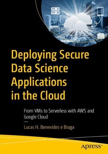 Deploying Secure Data Science Applications in the Cloud: From VMs to Serverless with AWS and Google Cloud