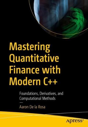 Mastering Quantitative Finance with Modern C++: Foundations, Derivatives, and Computational Methods