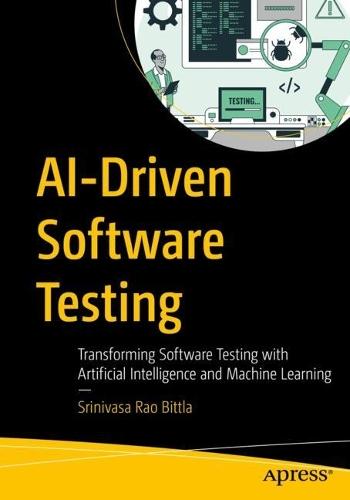 AI-Driven Software Testing: Transforming Software Testing with Artificial Intelligence and Machine Learning  by Srinivasa Rao Bittla at Abbey's Bookshop, 