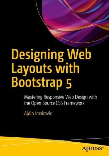 Designing Web Layouts with Bootstrap 5: Mastering Responsive Web Design with the Open Source CSS Framework