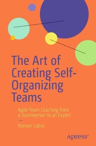 The Art of Creating Self-Organizing Teams: Agile Team Coaching from a Journeyman to an Expert