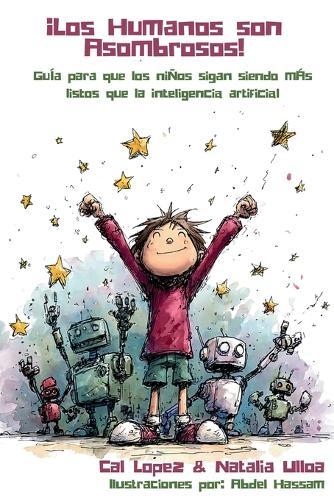 ¡Los Humanos son Asombrosos!: Guía para que los niños sigan siendo más listos que la inteligencia artificial  by Cal Lopez at Abbey's Bookshop, 