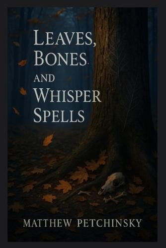 Leaves, Bones, and Whisper Spells  by Matthew Petchinsky at Abbey's Bookshop, 