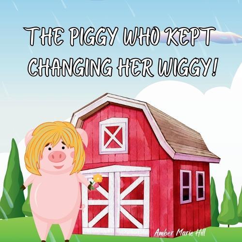 The Piggy Who Kept Changing Her Wiggy!: Learning the Colors in the Rainbow the Fun Way  by Amber M Hill at Abbey's Bookshop, 