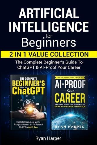 Artificial Intelligence for Beginners 2 in 1 Value Collection: The Complete Beginner's Guide To ChatGPT & AI-Proof Your Career