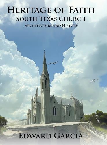 Heritage of Faith: South Texas Church Architecture and History  by Edward Garcia at Abbey's Bookshop, 