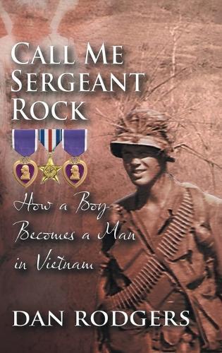 Call Me Sergeant Rock: How A Boy Becomes A Man In Vietnam  by Dan Rodgers at Abbey's Bookshop, 