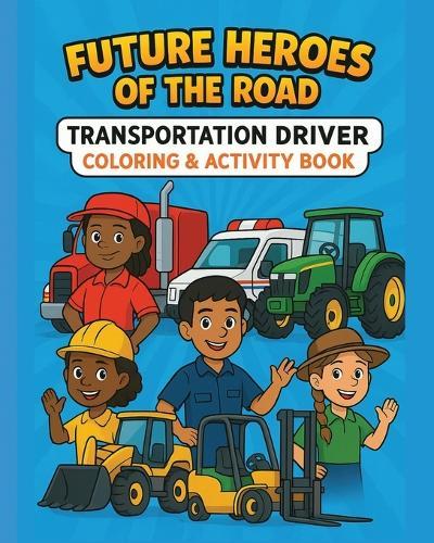 Future Heroes of the Road: Transportation Driver Coloring & Activity Book