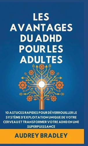 L'avantage Du ADHD Pour Les Adultes: 10 Astuces rapides pour Déverrouiller le Système d'exploitation Unique de Votre Cerveau et Transformer Votre ADHD en une Superpuissance  by Audrey Bradley at Abbey's Bookshop, 