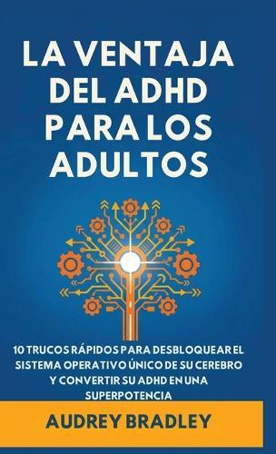 La Ventaja del ADHD para Adultos: 10 Trucos Rápidos para Desbloquear el Sistema Operativo Único de su Cerebro y Convertir su ADHD en una Superpotencia  by Audrey Bradley at Abbey's Bookshop, 