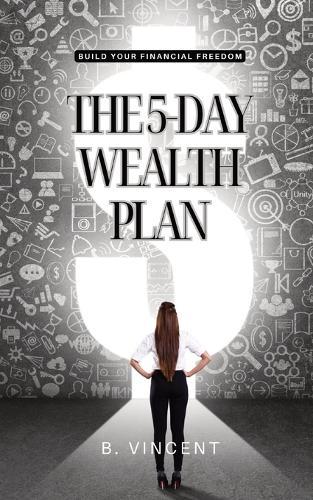 The 5-Day Wealth Plan: Build Your Financial Freedom  by B Vincent at Abbey's Bookshop, 