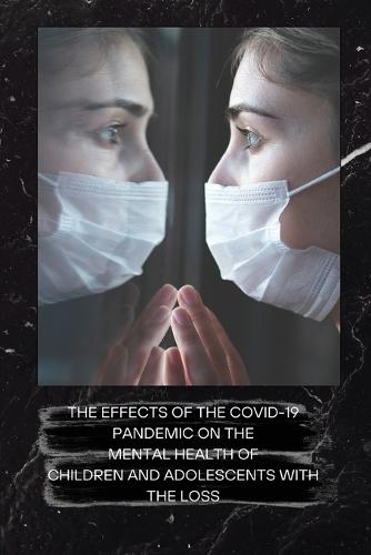 The Effects of the Covid-19 Pandemic on the Mental Health of Children and Adolescents with the Loss  by Dorothy Zebro at Abbey's Bookshop, 
