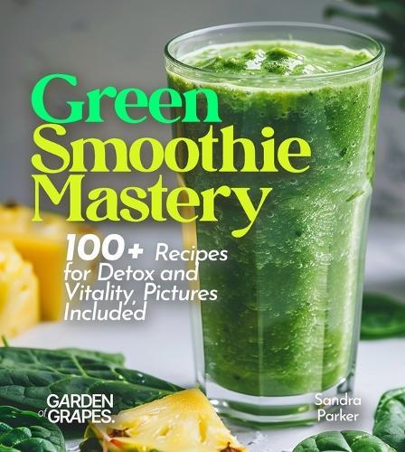 Green Smoothie Mastery: 100+ Recipes for Detox and Vitality, Pictures Included  by Sandra Parker at Abbey's Bookshop, 