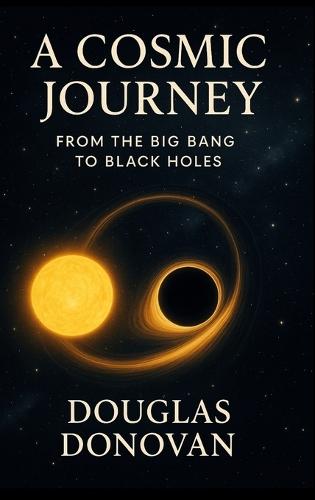 A Cosmic Journey: From the Big Bang to Black Holes  by Douglas Donovan at Abbey's Bookshop, 