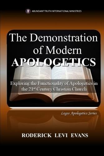The Demonstration of Modern Apologetics: Exploring the Functionality of Apologetics in the 21st Century Christian Church  by Roderick Levi Evans at Abbey's Bookshop, 