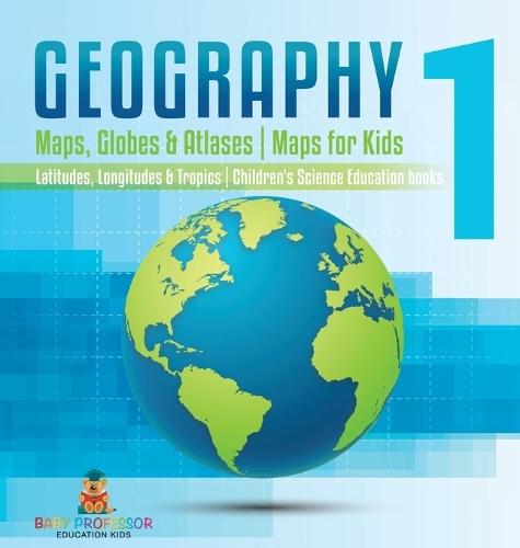 Geography 1 - Maps, Globes & Atlases Maps for Kids - Latitudes, Longitudes & Tropics 4th Grade Children's Science Education books  by Baby Professor at Abbey's Bookshop, 