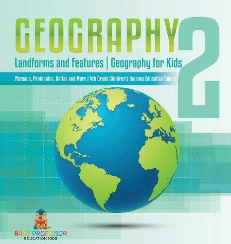 Geography 2 - Landforms and Features Geography for Kids - Plateaus, Peninsulas, Deltas and More 4th Grade Children's Science Education books  by Baby Professor at Abbey's Bookshop, 