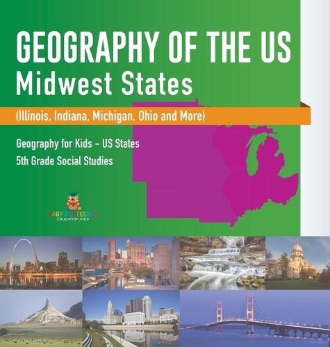 Geography of the US - Midwest States (Illinois, Indiana, Michigan, Ohio and More) Geography for Kids - US States 5th Grade Social Studies  by Baby Professor at Abbey's Bookshop, 
