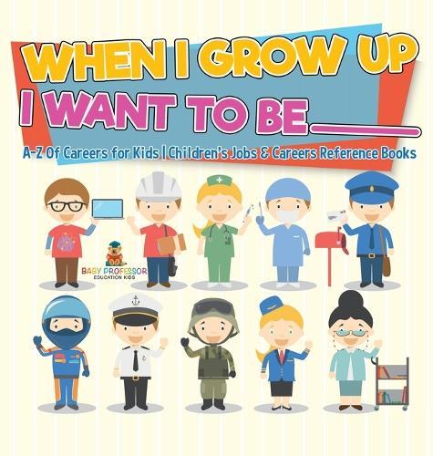 When I Grow Up I Want To Be _________ A-Z Of Careers for Kids Children's Jobs & Careers Reference Books  by Baby Professor at Abbey's Bookshop, 
