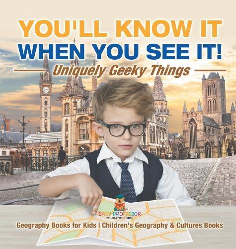You'll Know It When You See It! Uniquely Geeky Things - Geography Books for Kids Children's Geography & Culture Books  by Baby Professor at Abbey's Bookshop, 