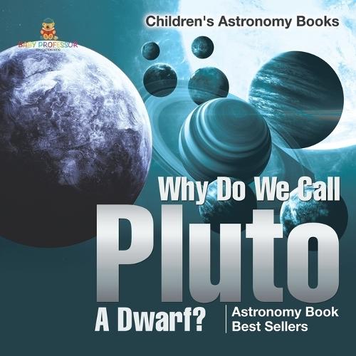 Why Do We Call Pluto A Dwarf? Astronomy Book Best Sellers Children's Astronomy Books  by Baby Professor at Abbey's Bookshop, 