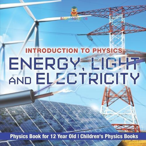Energy, Light and Electricity - Introduction to Physics - Physics Book for 12 Year Old Children's Physics Books  by Baby Professor at Abbey's Bookshop, 