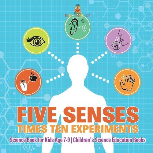 Five Senses times Ten Experiments - Science Book for Kids Age 7-9 Children's Science Education Books  by Baby Professor at Abbey's Bookshop, 