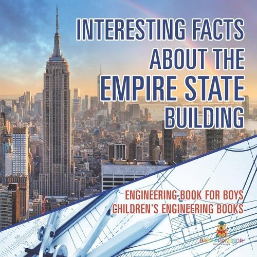 Interesting Facts about the Empire State Building - Engineering Book for Boys Children's Engineering Books  by Baby Professor at Abbey's Bookshop, 