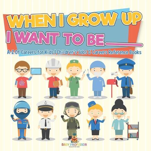 When I Grow Up I Want To Be _________ A-Z Of Careers for Kids Children's Jobs & Careers Reference Books  by Baby Professor at Abbey's Bookshop, 