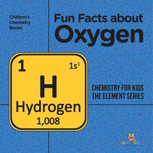 Fun Facts about Oxygen: Chemistry for Kids The Element Series Children's Chemistry Books  by Baby Professor at Abbey's Bookshop, 