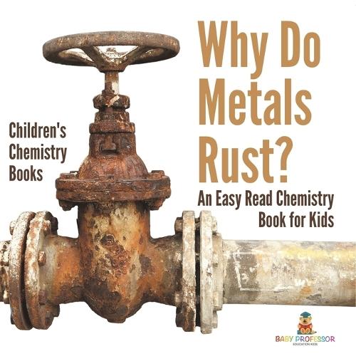 Why Do Metals Rust? An Easy Read Chemistry Book for Kids Children's Chemistry Books  by Baby Professor at Abbey's Bookshop, 
