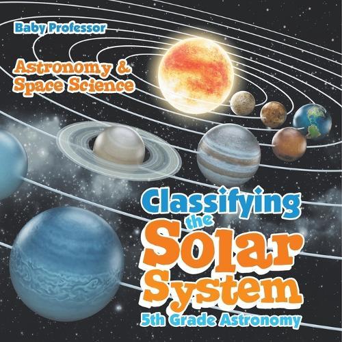 Classifying the Solar System Astronomy 5th Grade Astronomy & Space Science  by Baby Professor at Abbey's Bookshop, 