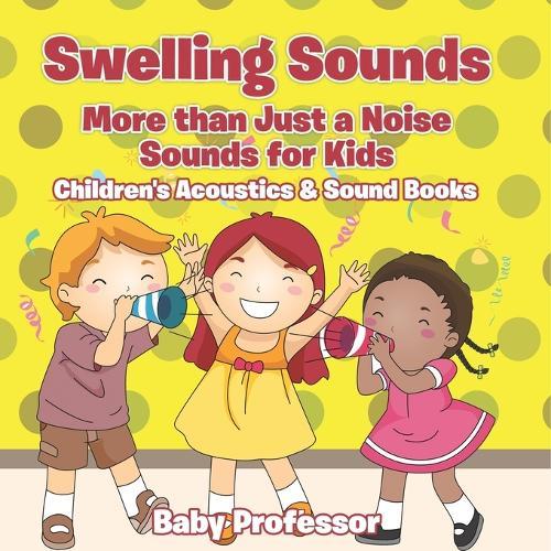 Swelling Sounds: More than Just a Noise - Sounds for Kids - Children's Acoustics & Sound Books  by Baby Professor at Abbey's Bookshop, 