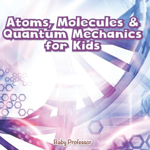 Atoms, Molecules & Quantum Mechanics for Kids  by Baby Professor at Abbey's Bookshop, 