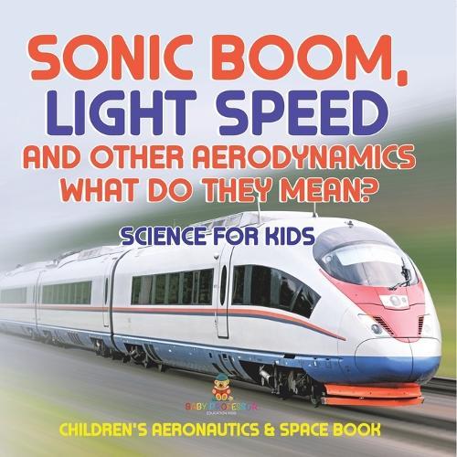 Sonic Boom, Light Speed and other Aerodynamics - What Do they Mean? Science for Kids - Children's Aeronautics & Space Book  by Baby Professor at Abbey's Bookshop, 