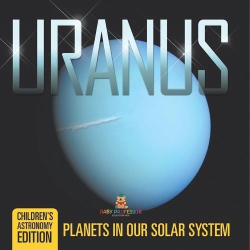 Uranus: Planets in Our Solar System Children's Astronomy Edition