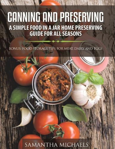 Canning and Preserving: A Simple Food In A Jar Home Preserving Guide for All Seasons: Bonus: Food Storage Tips for Meat, Dairy and Eggs  by Samantha Michaels at Abbey's Bookshop, 