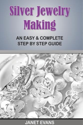 Silver Jewelry Making: An Easy & Complete Step by Step Guide  by Janet Evans at Abbey's Bookshop, 