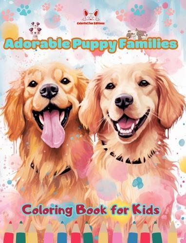 Adorable Puppy Families - Coloring Book for Kids - Creative Scenes of Endearing and Playful Dog Families: Cheerful Images of Lovely Puppies for Children's Relaxation and Fun  by Colorful Fun Editions at Abbey's Bookshop, 