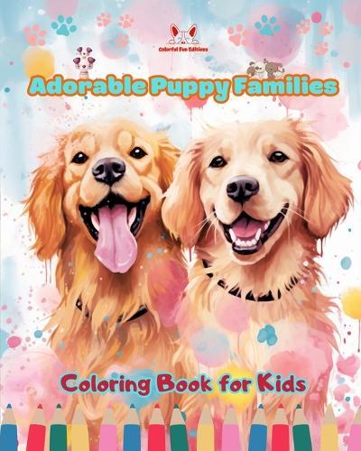 Adorable Puppy Families - Coloring Book for Kids - Creative Scenes of Endearing and Playful Dog Families: Cheerful Images of Lovely Puppies for Children's Relaxation and Fun  by Colorful Fun Editions at Abbey's Bookshop, 