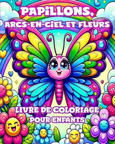 Livre de coloriage Papillons, Arcs-en-ciel et Fleurs pour Enfants: Des dessins simples et mignons pour les filles de 4 � 8 ans.  by Camely R Divine at Abbey's Bookshop, 