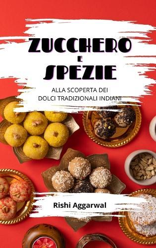 Zucchero e spezie: alla scoperta dei dolci tradizionali indiani  by Rishi Aggarwal at Abbey's Bookshop, 